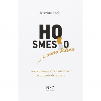 Ho smesso... e sono felice. Breve manuale per smettere facilmente di fumare