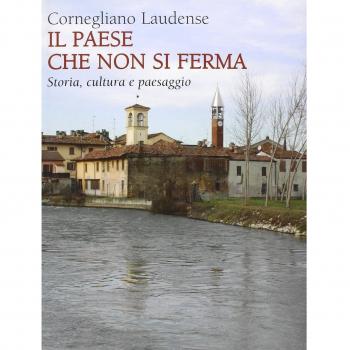 Cornegliano Laudense. Il paese che non si ferma. Storia, cultura e paesaggio