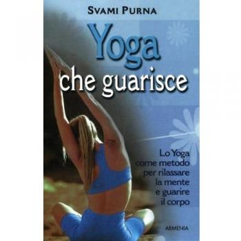 Yoga che guarisce. Lo yoga come metodo per rilassare la mente e guarire il corpo. Ediz. illustrata