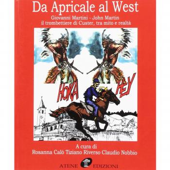Da Apricale al West. Giovanni Martini-John Martin il trombettiere di Custer, tra mito e realtà. Ediz. illustrata