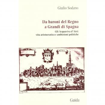 Da baroni del Regno a grandi di Spagna. Gli Acquaviva d'Atri: vita aristocratica e ambizioni politiche