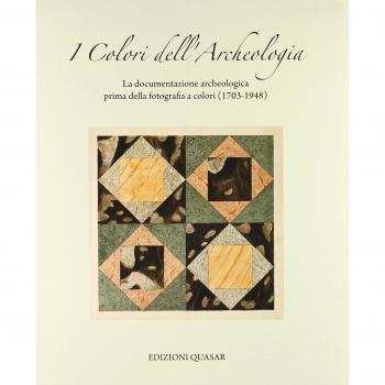 I colori dell'archeologia. La documentazione archeologica prima della fotografia a colori (1703-1948). Catalogo della mostra