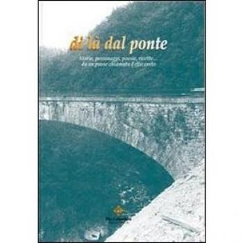 Di là dal ponte. Storie, personaggi, poesie, ricette... da un paese chiamato Fellicarolo