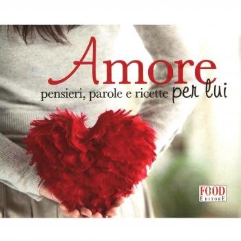 Amore per lui. Pensieri, parole e ricette. Ediz. illustrata