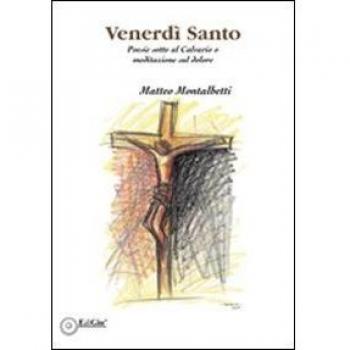 Venerdì santo. Poesie sotto al calvario o meditazione sul dolore