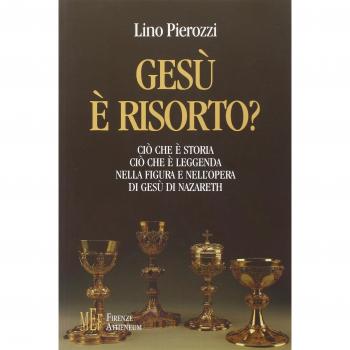 Gesù è risorto? Ciò che è storia e ciò che è leggenda nella figura e nell'opera di Gesù di Nazareth