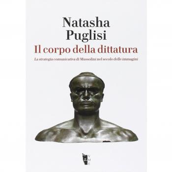 Il corpo della dittatura. La strategia comunicativa di Mussolini nel secolo delle immagini