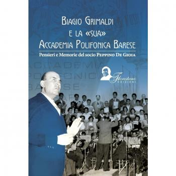 Biagio Grimaldi e la sua accademia polifonica barese. Pensieri e memorie del socio Peppino De Gioia