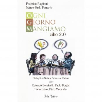 Ogni giorno mangiamo. Cibo 2.0. Dialoghi su natura, scienza e cultura con Edoardo Boncinelli, Paolo Borghi, Dario Frisio, Piero Morandini