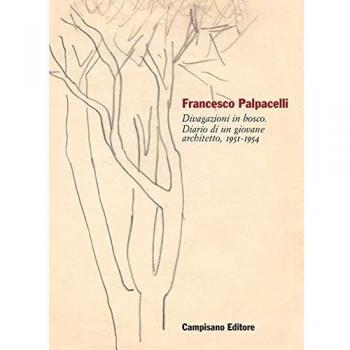 Francesco Palpacelli. Divagazioni in bosco. Diario di un giovane architetto, 1951-1954