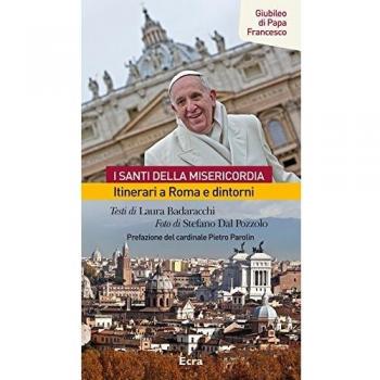 Santi della misericordia. Itinerari a Roma e dintorni. Giubileo di papa Francesco