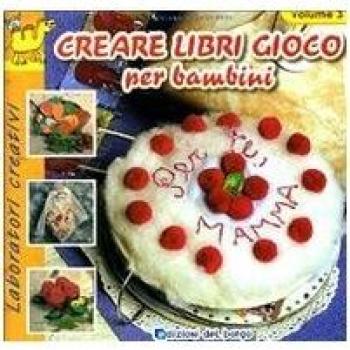 Creare libri gioco per bambini. Ediz. illustrata (Vol. 3)