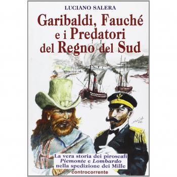 Garibaldi, Fauché e i predatori del Regno del Sud. La vera storia dei piroscafi «Piemonte» e «Lombardo» nella spedizione dei Mille