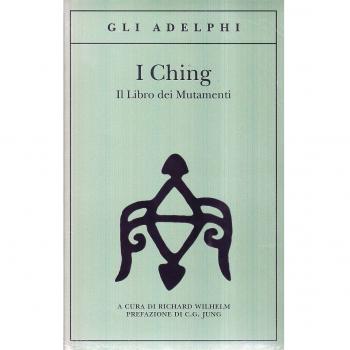 I Ching. Il libro dei mutamenti.