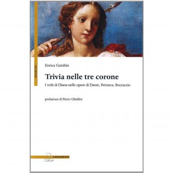 Trivia nelle tre corone. I volti di Diana nelle opere di Dante, Petrarca e Boccaccio