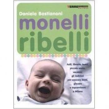 Monelli ribelli. Asili, librerie, teatri, piccolo usato, vacanze: gli indirizzi per crescere bene, giocare e sopravvivere a Milano