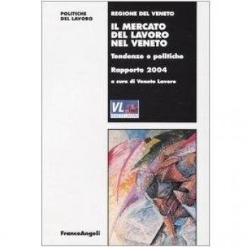 Il mercato del lavoro nel Veneto. Tendenze e politiche. Rapporto 2004