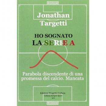 Ho sognato la serie A. Parabola discendente di una promessa del calcio. Mancata