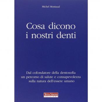 Cosa dicono i nostri denti. Dal cofondatore della dentosofia un percorso di salute e consapevolezza sulla natura dell'essere umano