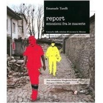 Report emozioni fra le macerie. Cronache dalla missione di soccorso in Abruzzo