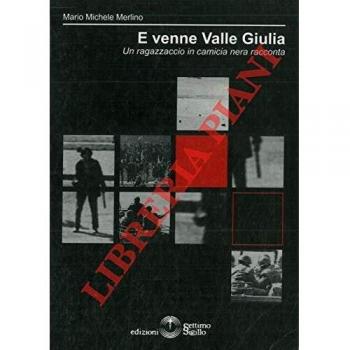 E venne valle Giulia. Un ragazzaccio in camicia nera racconta