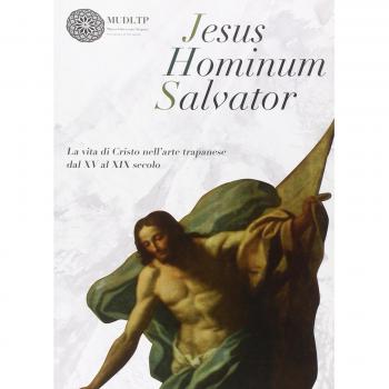 Jesus Hominum Salvator. La vita di Cristo nell'arte trapanese dal XV al XIX secolo. Catalogo della mostra (Trapani, 4 luglio-31 ottobre 2009)