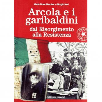 Arcola e i garibaldini dal Risorgimento alla Resistenza