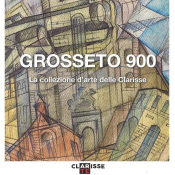 Grosseto 900. La collezione d'arte delle Clarisse. Catalogo della mostra (Grosseto, 24 marzo-11 settembre 2016)