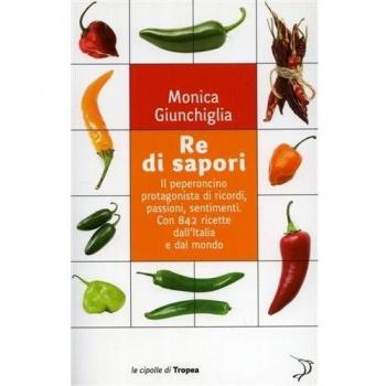 Re di sapori. Il peperoncino protagonista di ricordi, passioni, sentimenti. Con 842 ricette dall'Italia e dal mondo
