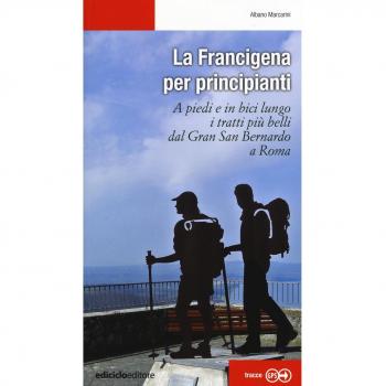 La Francigena per principianti. A piedi e in bici lungo i tratti più belli dal Gran San Bernardo a Roma