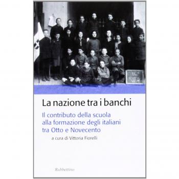 La nazione tra i banchi. Il contributo della scuola alla formazione degli italiani tra Otto e Novecento