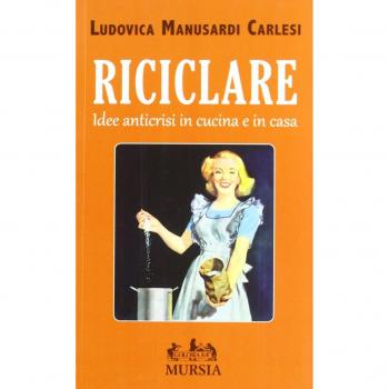 Riciclare: Idee anticrisi in cucina e in casa