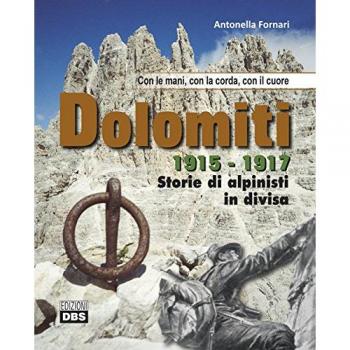 Dolomiti 1915-1917. Storie di alpinisti in divisa. Con le mani, con la corda, con il cuore