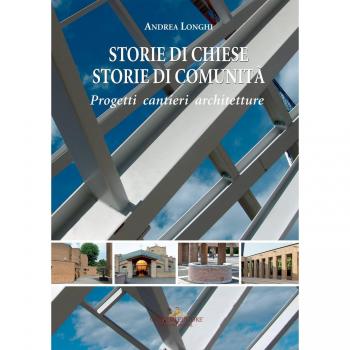 Storie di chiese, storie di comunità. Progetti, cantieri, architetture. Ediz. a colori