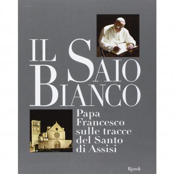 Il saio bianco. Papa Francesco sulle tracce del Santo di Assisi. Ediz. illustrata