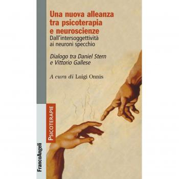 Una nuova alleanza tra psicoterapia e neuroscienze. Dall'intersoggettività ai neuroni specchio. Dialogo tra Daniel Stern e Vittorio Gallese