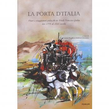 La porta d'Italia. Diari e viaggiatori polacchi in Friuli Venezia Giulia dal XVI al XIX secolo