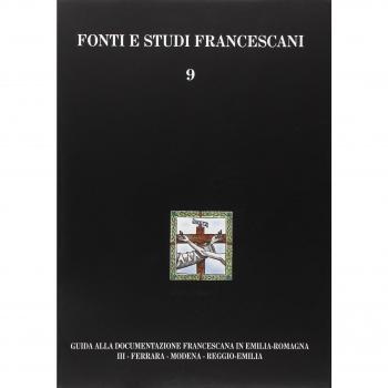 Guida alla documentazione francescana in Emilia Romagna. Ferrara, Modena, Reggio Emilia (Vol. 3)
