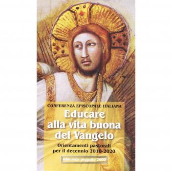 Educare alla vita buona del Vangelo. Orientamenti pastorali dell'episcopato italiano per il decennio 2010-2020