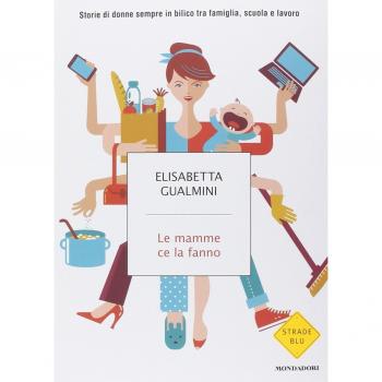 Le mamme ce la fanno. Storie di donne sempre in bilico tra famiglia, scuola e lavoro