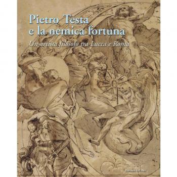 Pietro Testa e la nemica fortuna. Un artista filosofo (1612-1650) tra Lucca e Roma. Ediz. italiana e inglese