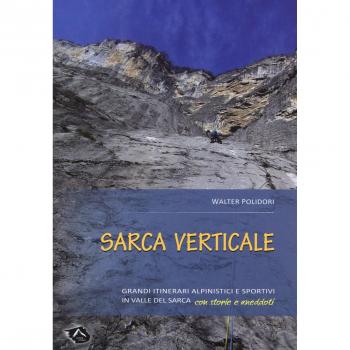 Sarca verticale. Grandi itinerari alpinistici e sportivi in Valle del Sarca con storie e aneddoti
