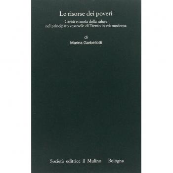 Le risorse dei poveri. Carità e tutela della salute nel principato vescovile di Trento in età moderna
