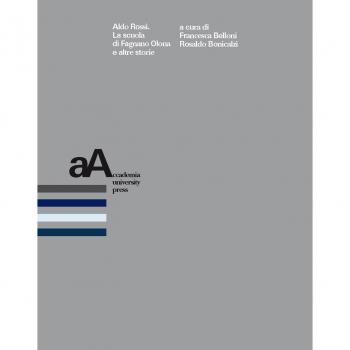 Aldo Rossi. La scuola di Fagnano Olona e altre storie. Atti della Giornata di studi (Fagnano Olona, 28 novembre 2015)