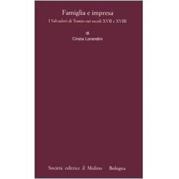Famiglia e impresa. I Salvadori di Trento nei secoli XVII e XVIII