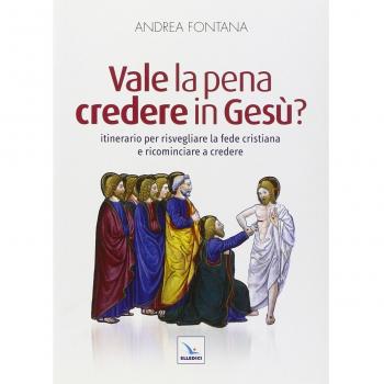 Vale la pena credere in Gesù? Itinerario per risvegliare la fede cristiana e ricominciare a credere