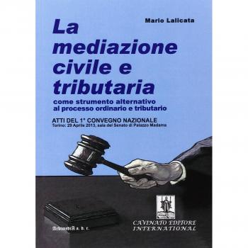 La mediazione civile e tributaria come strumento alternativo al processo ordinario e tributario. Atti del 1° Convegno nazionale