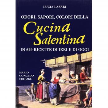 Odori, sapori, colori della cucina salentina in 629 ricette di ieri e di oggi