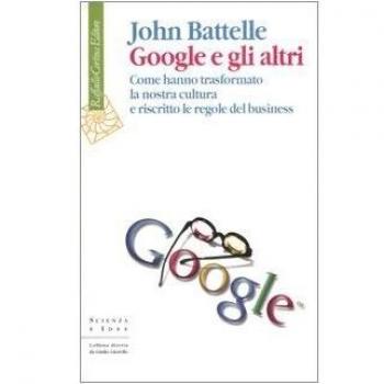 Google e gli altri. Come hanno trasformato la nostra cultura e riscritto le regole del business