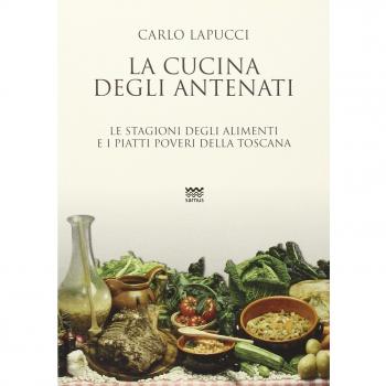 La cucina degli antenati. Le stagioni degli alimenti e i piatti poveri della Toscana